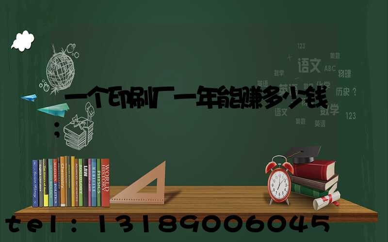 一个印刷厂一年能赚多少钱
