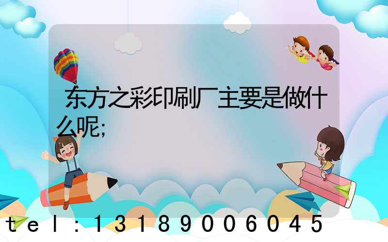 东方之彩印刷厂主要是做什么呢