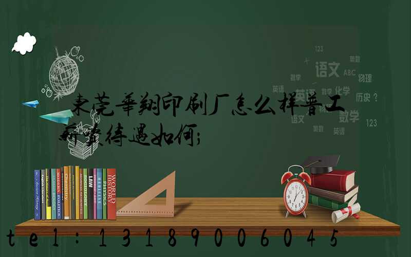 东莞华翔印刷厂怎么样普工薪资待遇如何