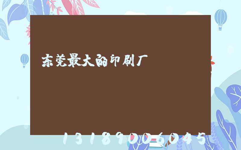 东莞最大的印刷厂