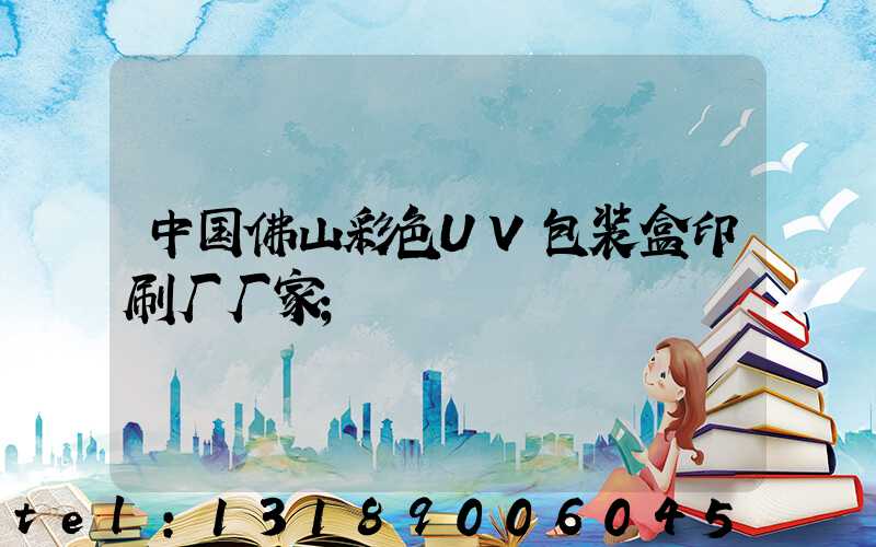 中国佛山彩色UV包装盒印刷厂厂家