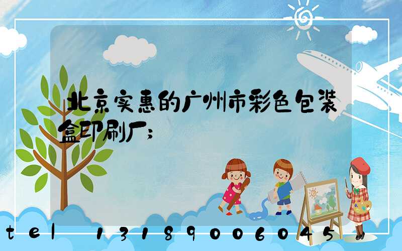 北京实惠的广州市彩色包装盒印刷厂