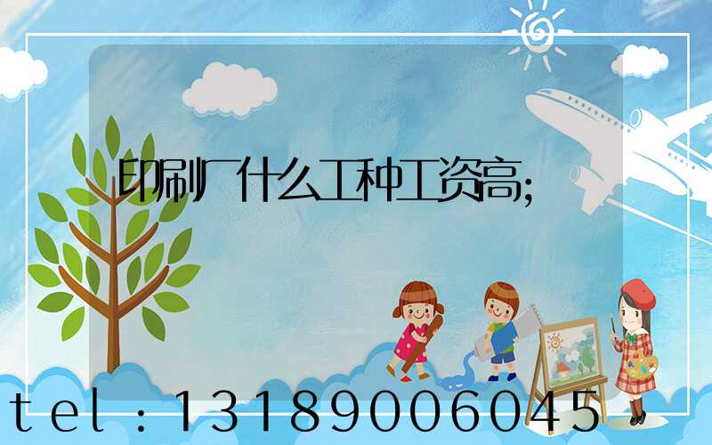 印刷厂什么工种工资高