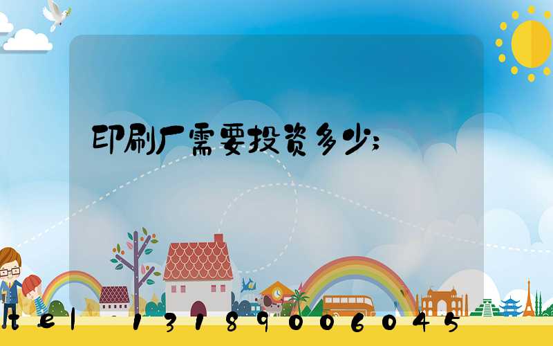 印刷厂需要投资多少