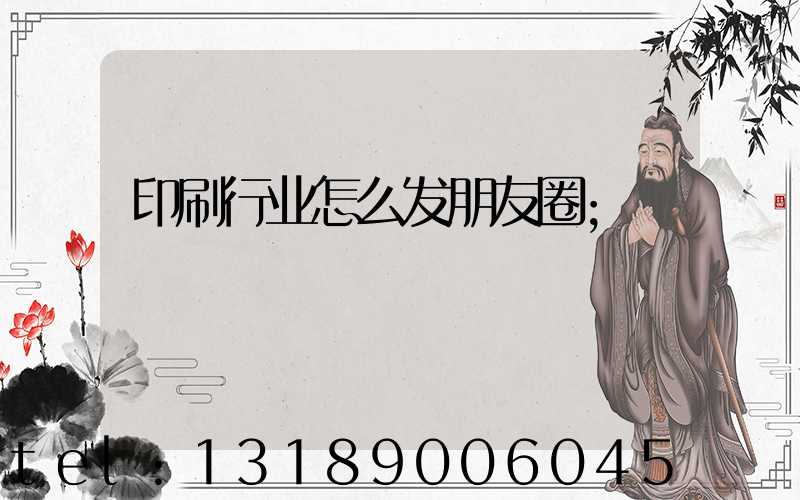 印刷行业怎么发朋友圈