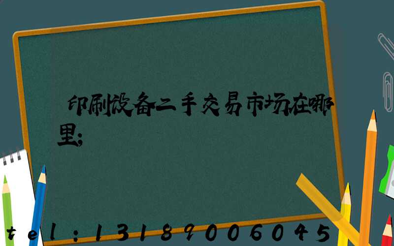 印刷设备二手交易市场在哪里