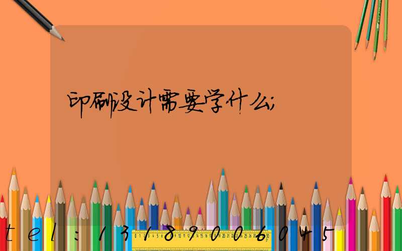 印刷设计需要学什么