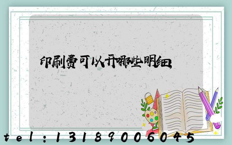 印刷费可以开哪些明细