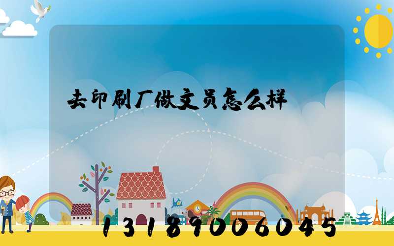 去印刷厂做文员怎么样