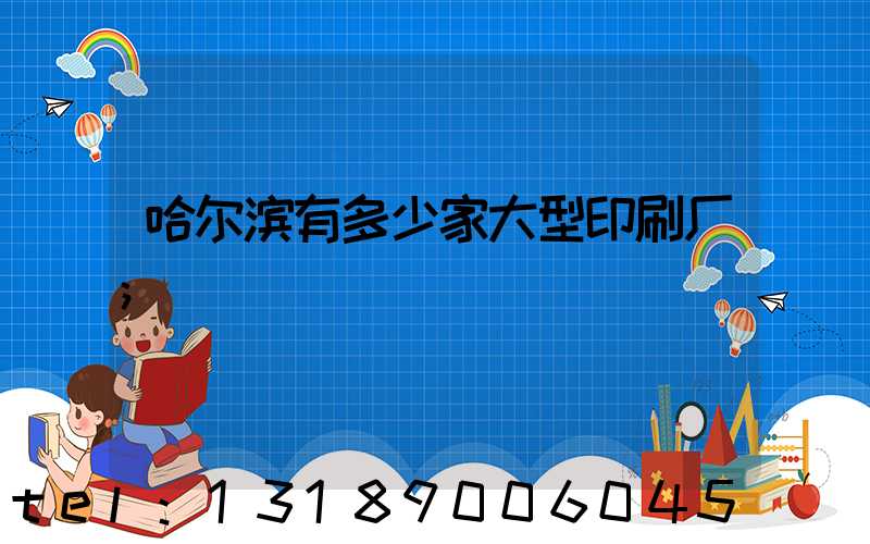 哈尔滨有多少家大型印刷厂