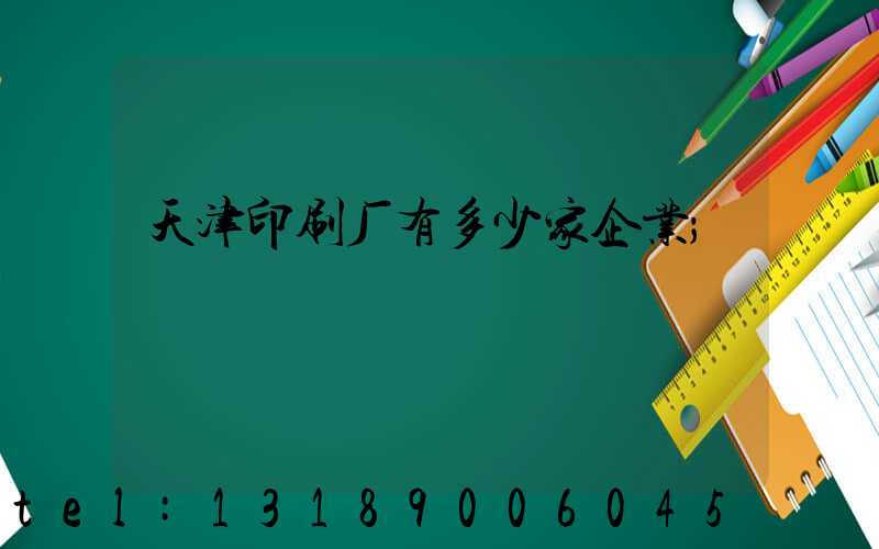 天津印刷厂有多少家企业