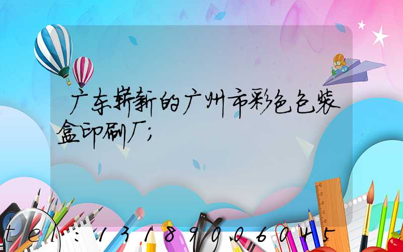 广东崭新的广州市彩色包装盒印刷厂