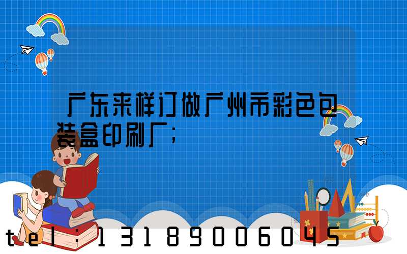 广东来样订做广州市彩色包装盒印刷厂