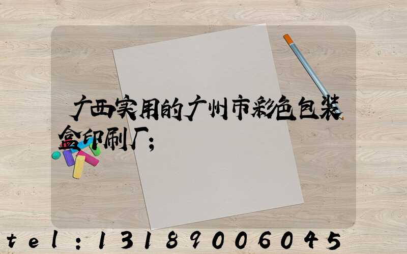 广西实用的广州市彩色包装盒印刷厂
