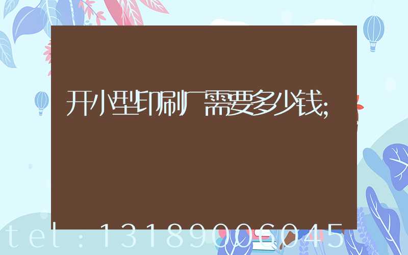 开小型印刷厂需要多少钱