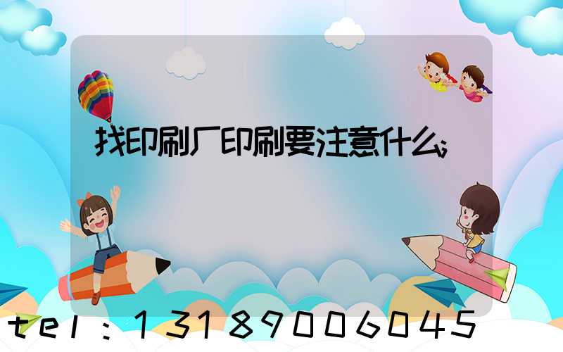 找印刷厂印刷要注意什么