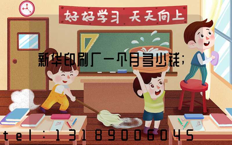 新华印刷厂一个月多少钱