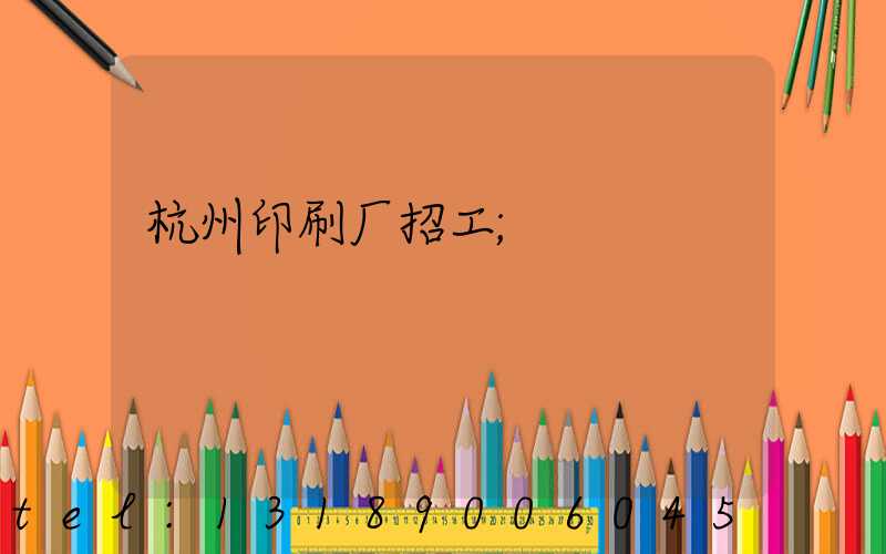 杭州印刷厂招工