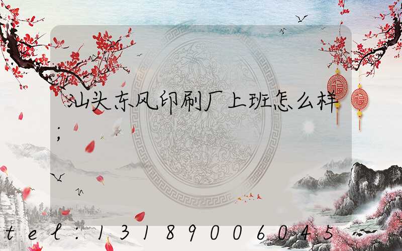 汕头东风印刷厂上班怎么样