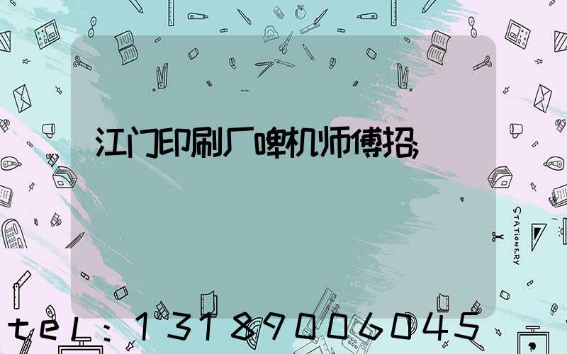 江门印刷厂啤机师傅招