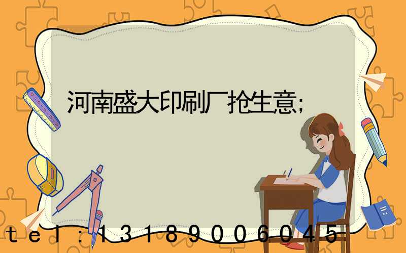 河南盛大印刷厂抢生意
