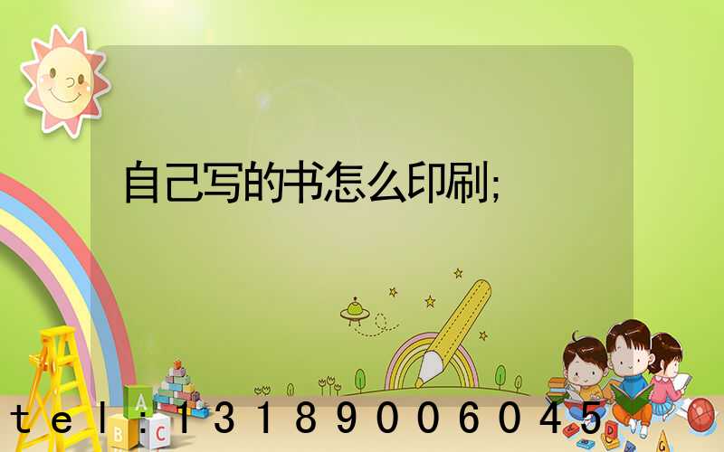 自己写的书怎么印刷