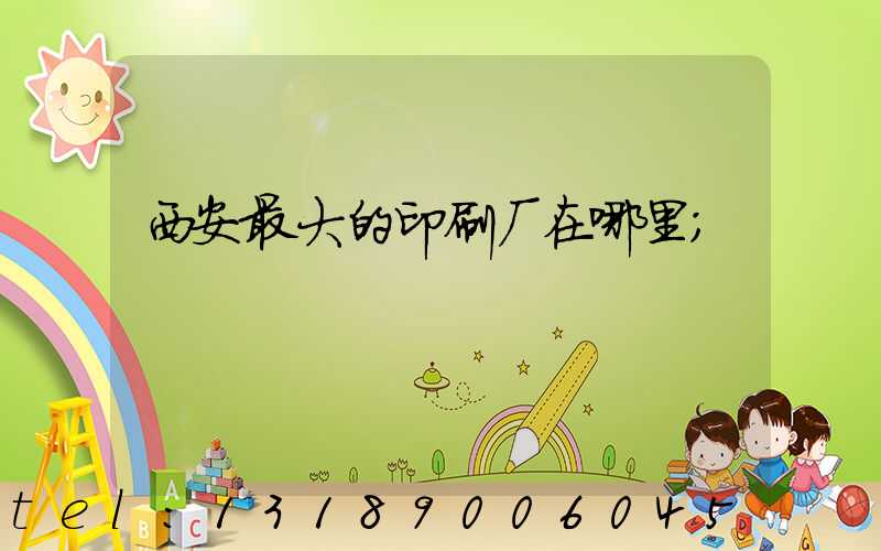 西安最大的印刷厂在哪里