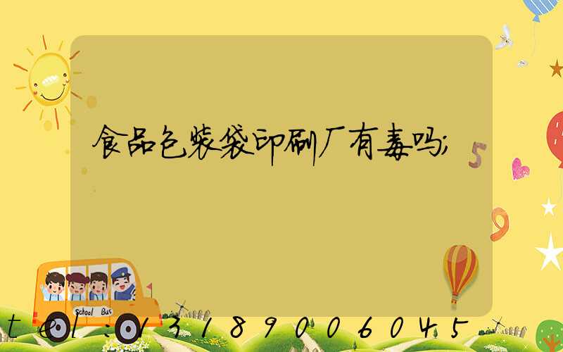 食品包装袋印刷厂有毒吗